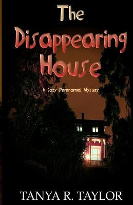 The Disappearing House: A Cozy Paranormal Mystery by Taylor, Tanya R.