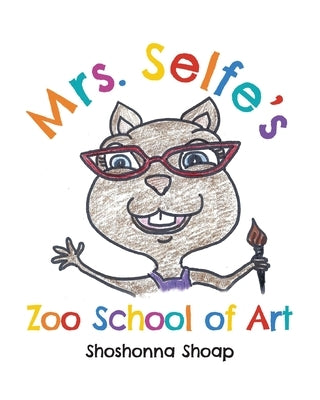 Mrs. Selfe's Zoo School of Art by Shoap, Shoshonna