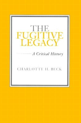 The Fugitive Legacy: A Critical History by Beck, Charlotte H.