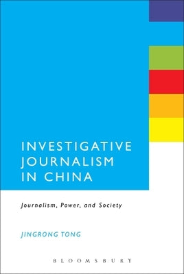 Investigative Journalism in China: Journalism, Power, and Society by Tong, Jingrong