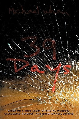 39 Days: Based on a True Story of Brutal Murder, Calculated Revenge, and Questionable Justice by Whan, Michael