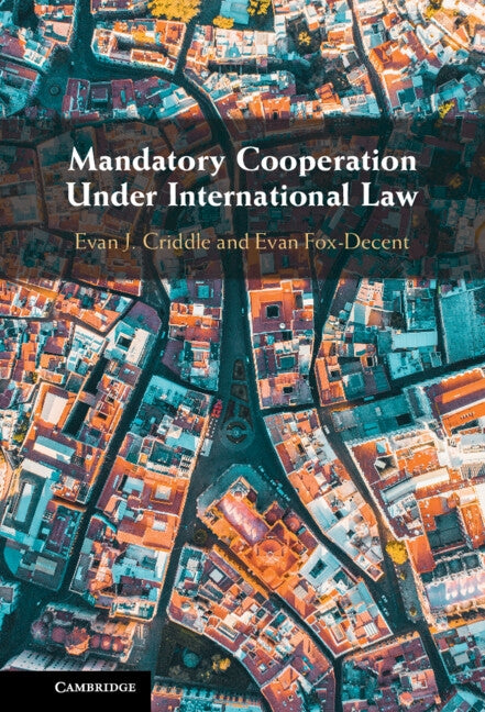 Mandatory Cooperation Under International Law by Criddle, Evan J.