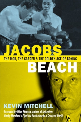 Jacobs Beach: The Mob, the Garden and the Golden Age of Boxing by Mitchell, Kevin