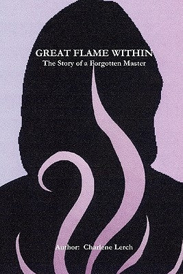 Great Flame Within - The Story of a Forgotten Master by Lerch, Charlene