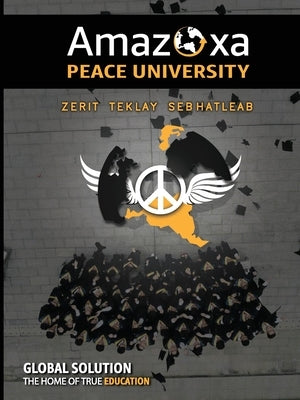 Amazoxa Peace University by Sebhatleab, Zerit T.