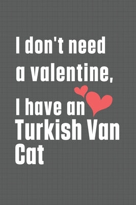 I don't need a valentine, I have a Turkish Van Cat: For Turkish Van Cat Fans by Publications, Bigtime