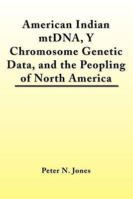 American Indian mtDNA, Y Chromosome Genetic Data, and the Peopling of North America by Jones, Peter N.