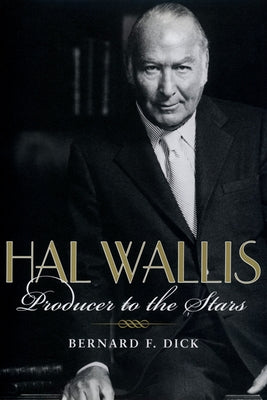 Hal Wallis: Producer to the Stars by Dick, Bernard F.
