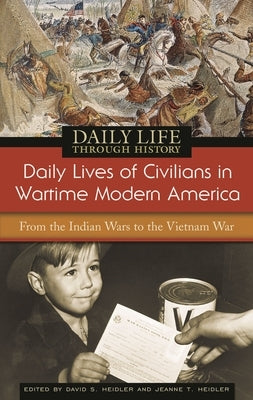 Daily Lives of Civilians in Wartime Modern America: From the Indian Wars to the Vietnam War by Heidler, David S.
