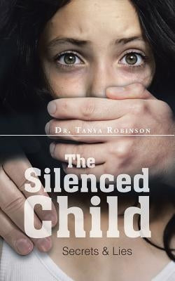 The Silenced Child: Secrets & Lies by Robinson, Tanya