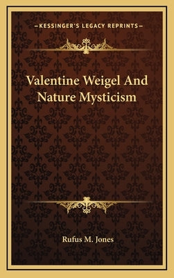 Valentine Weigel And Nature Mysticism by Jones, Rufus M.
