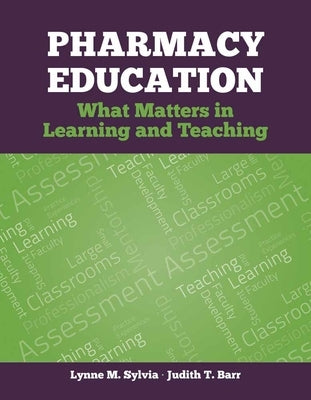 Pharmacy Education: What Matters in Learning and Teaching by Sylvia, Lynne M.