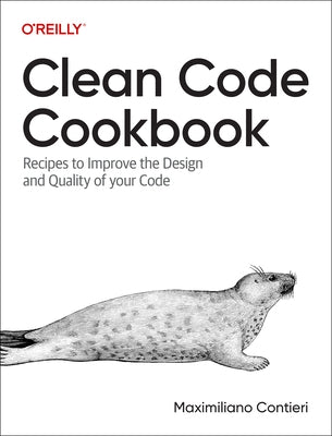 Clean Code Cookbook: Recipes to Improve the Design and Quality of Your Code by Contieri, Maximiliano