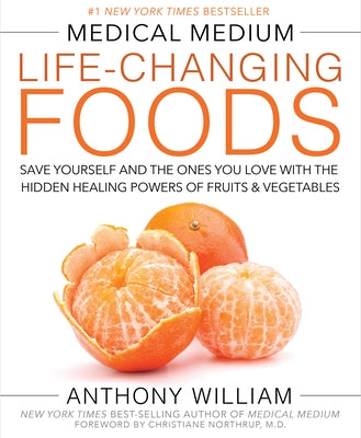 Medical Medium Life-Changing Foods: Save Yourself and the Ones You Love with the Hidden Healing Powers of Fruits & Vegetables by William, Anthony