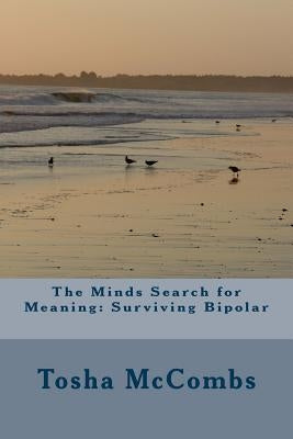 The Minds Search for Meaning: Surviving Bipolar by McCombs, Tosha L.