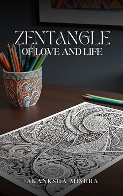 Zentangle of love and life by Mishra, Akanksha
