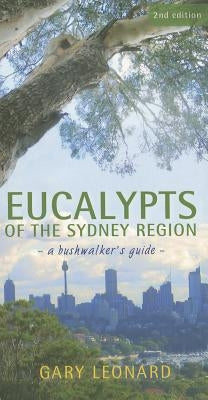 Eucalypts of the Sydney Region: A Bushwalker's Guide by Leonard, Gary