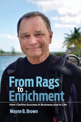 From Rags to Enrichment: How I Define Success in Business and in Life by Brown, Wayne B.