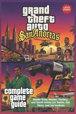 Grand Theft Auto: San Andreas Complete Game Guide & Walkthrough (Latest Update) Master Every Mission, Territory, and Secret Across Los Santos, San Fie by Faith Davey