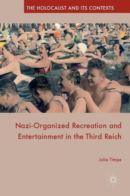 Nazi-Organized Recreation and Entertainment in the Third Reich by Timpe, Julia