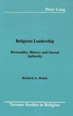 Religious Leadership: Personality, History and Sacred Authority by Wiebe, Donald