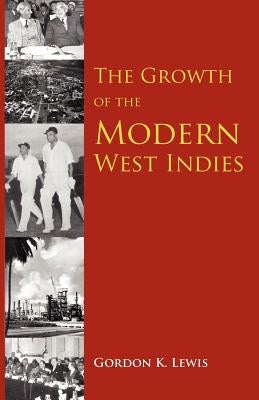 The Growth of the Modern West Indies by Lewis, Gordon K.
