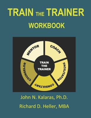 Train The Trainer Workbook: A Guide for the Beginner, a Reference for the Professional by Heller Mba, Richard