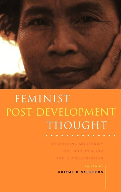 Feminist Post-Development Thought: Rethinking Modernity, Post-Colonialism and Representation by Saunders, Kriemild