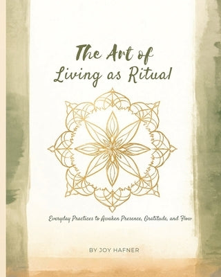 The Art of Living as Ritual by Hafner, Joy