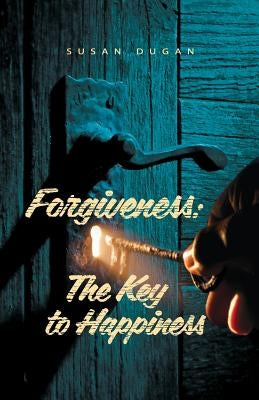 Forgiveness: The Key to Happiness by Dugan, Susan a.