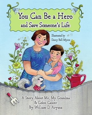 You Can Be a Hero and Save Someone's Life: A Story about Me, My Grandma & Colon Cancer by Aryana, William D.