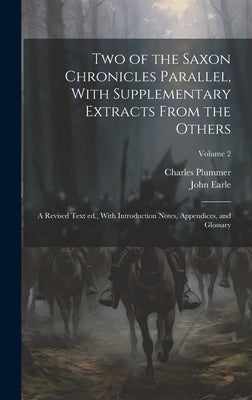 Two of the Saxon Chronicles Parallel, With Supplementary Extracts From the Others; a Revised Text ed., With Introduction Notes, Appendices, and Glossa by Plummer, Charles