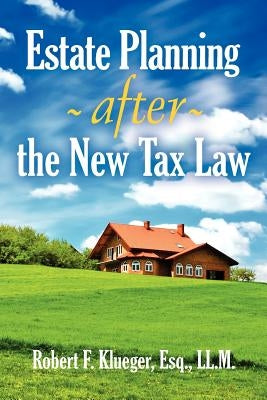 Estate Planning After the New Tax Law by Klueger, Robert F.