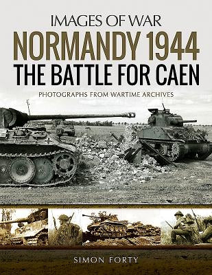 Normandy 1944: The Battle for Caen by Forty, Simon