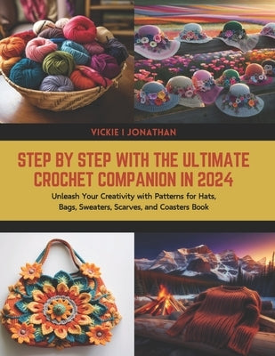 Step by Step with The Ultimate Crochet Companion in 2024: Unleash Your Creativity with Patterns for Hats, Bags, Sweaters, Scarves, and Coasters Book by Jonathan, Vickie I.