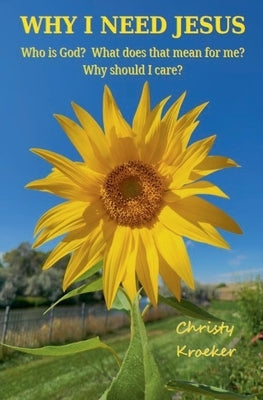 Why I Need Jesus: Who Is God? What Does that Mean for Me? Why Should I Care? by Kroeker, Christy
