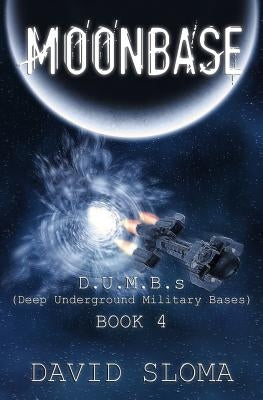 Moonbase: D.U.M.B.s (Deep Underground Military Bases) - Book 4 by Sloma, David