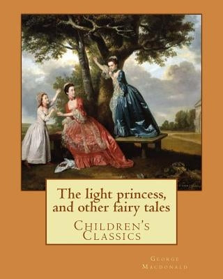 The light princess, and other fairy tales. By: George Macdonald, illustrated By: Maud Humphrey: Children's Classics by Humphrey, Maud