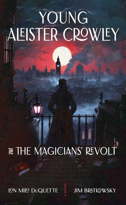 Young Aleister Crowley and the Magicians' Revolt by DuQuette, Lon Milo