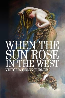 When the Sun Rose in the West by Turner, Victoria Helen