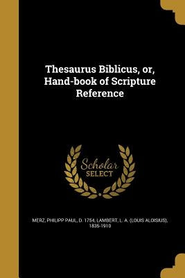 Thesaurus Biblicus, or, Hand-book of Scripture Reference by Merz, Philipp Paul D. 1754
