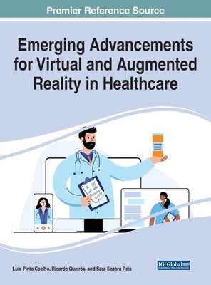 Emerging Advancements for Virtual and Augmented Reality in Healthcare by Coelho, Luis Pinto