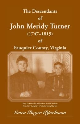 The Descendants of John Meridy Turner (1747 - 1815) of Fauquier County, Virginia by Bjorkman, Gwen Boyer