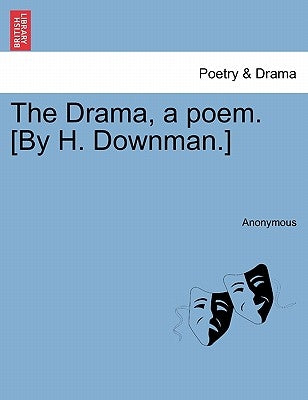 The Drama, a Poem. [by H. Downman.] by Anonymous