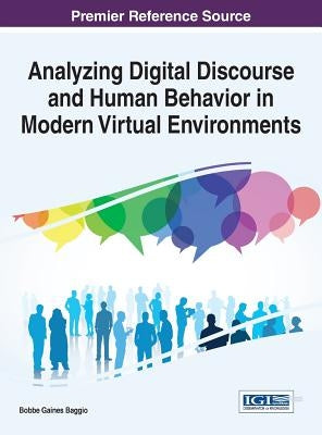 Analyzing Digital Discourse and Human Behavior in Modern Virtual Environments by Baggio, Bobbe Gaines