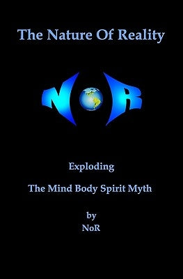 The Nature Of Reality: Exploding The Mind Body Spirit Myth by Nor