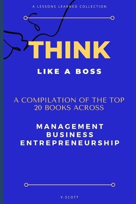 Think Like A Boss: Shortcut Your Way to Success With The Top 20 Management Books In One by Scott, Victoria