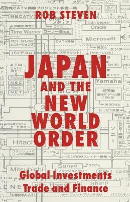 Japan and the New World Order: Global Investments, Trade and Finance by Steven, Rob