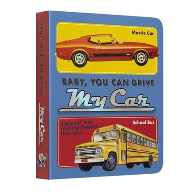 Baby, You Can Drive My Car: A Rockin' Ride Through Things That Roll by Laughing Elephant Books