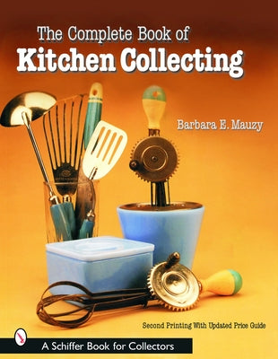 The Complete Book of Kitchen Collecting by Mauzy, Barbara E.